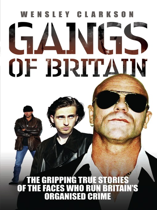 Title details for Gangs of Britain--The Gripping True Stories of the Faces Who Run Britain's Organised Crime by Wensley Clarkson - Available